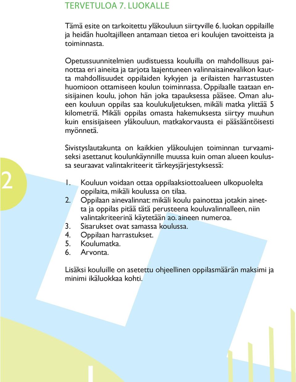 huomioon ottamiseen koulun toiminnassa. Oppilaalle taataan ensisijainen koulu, johon hän joka tapauksessa pääsee. Oman alueen kouluun oppilas saa koulukuljetuksen, mikäli matka ylittää 5 kilometriä.