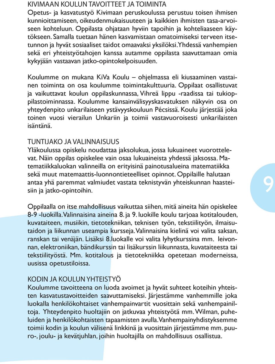 Yhdessä vanhempien sekä eri yhteistyötahojen kanssa autamme oppilasta saavuttamaan omia kykyjään vastaavan jatko-opintokelpoisuuden.