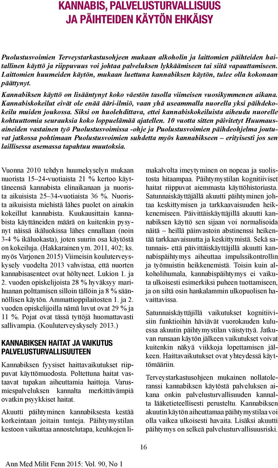 Kannabiksen käyttö on lisääntynyt koko väestön tasolla viimeisen vuosikymmenen aikana. Kannabiskokeilut eivät ole enää ääri-ilmiö, vaan yhä useammalla nuorella yksi päihdekokeilu muiden joukossa.