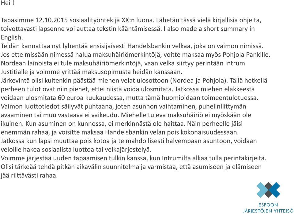 Nordean lainoista ei tule maksuhäiriömerkintöjä, vaan velka siirtyy perintään Intrum Justitialle ja voimme yrittää maksusopimusta heidän kanssaan.