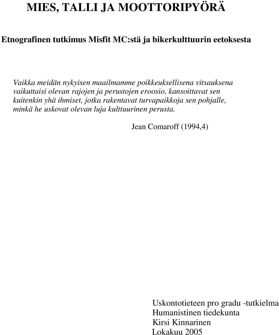 sen kuitenkin yhä ihmiset, jotka rakentavat turvapaikkoja sen pohjalle, minkä he uskovat olevan luja kulttuurinen