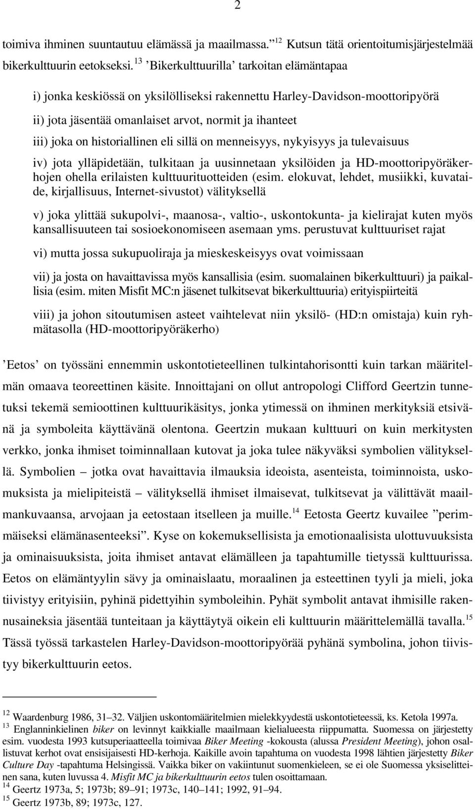 historiallinen eli sillä on menneisyys, nykyisyys ja tulevaisuus iv) jota ylläpidetään, tulkitaan ja uusinnetaan yksilöiden ja HD-moottoripyöräkerhojen ohella erilaisten kulttuurituotteiden (esim.