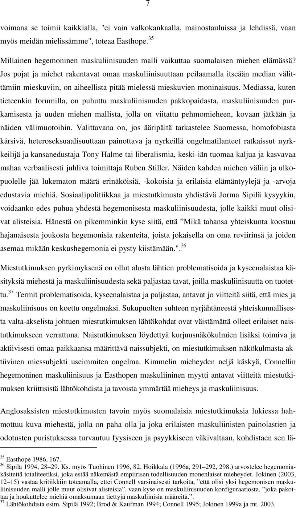 Jos pojat ja miehet rakentavat omaa maskuliinisuuttaan peilaamalla itseään median välittämiin mieskuviin, on aiheellista pitää mielessä mieskuvien moninaisuus.