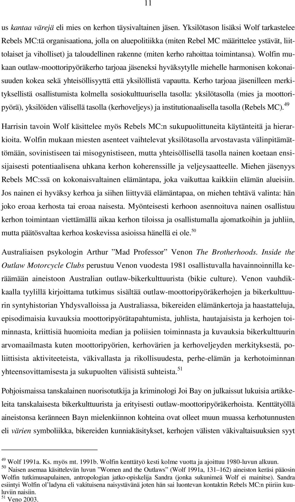 rahoittaa toimintansa). Wolfin mukaan outlaw-moottoripyöräkerho tarjoaa jäseneksi hyväksytylle miehelle harmonisen kokonaisuuden kokea sekä yhteisöllisyyttä että yksilöllistä vapautta.