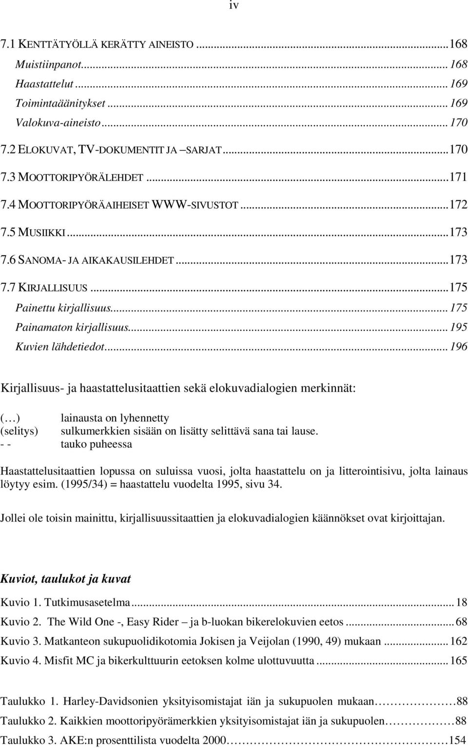 ..195 Kuvien lähdetiedot...196 Kirjallisuus- ja haastattelusitaattien sekä elokuvadialogien merkinnät: ( ) lainausta on lyhennetty (selitys) sulkumerkkien sisään on lisätty selittävä sana tai lause.