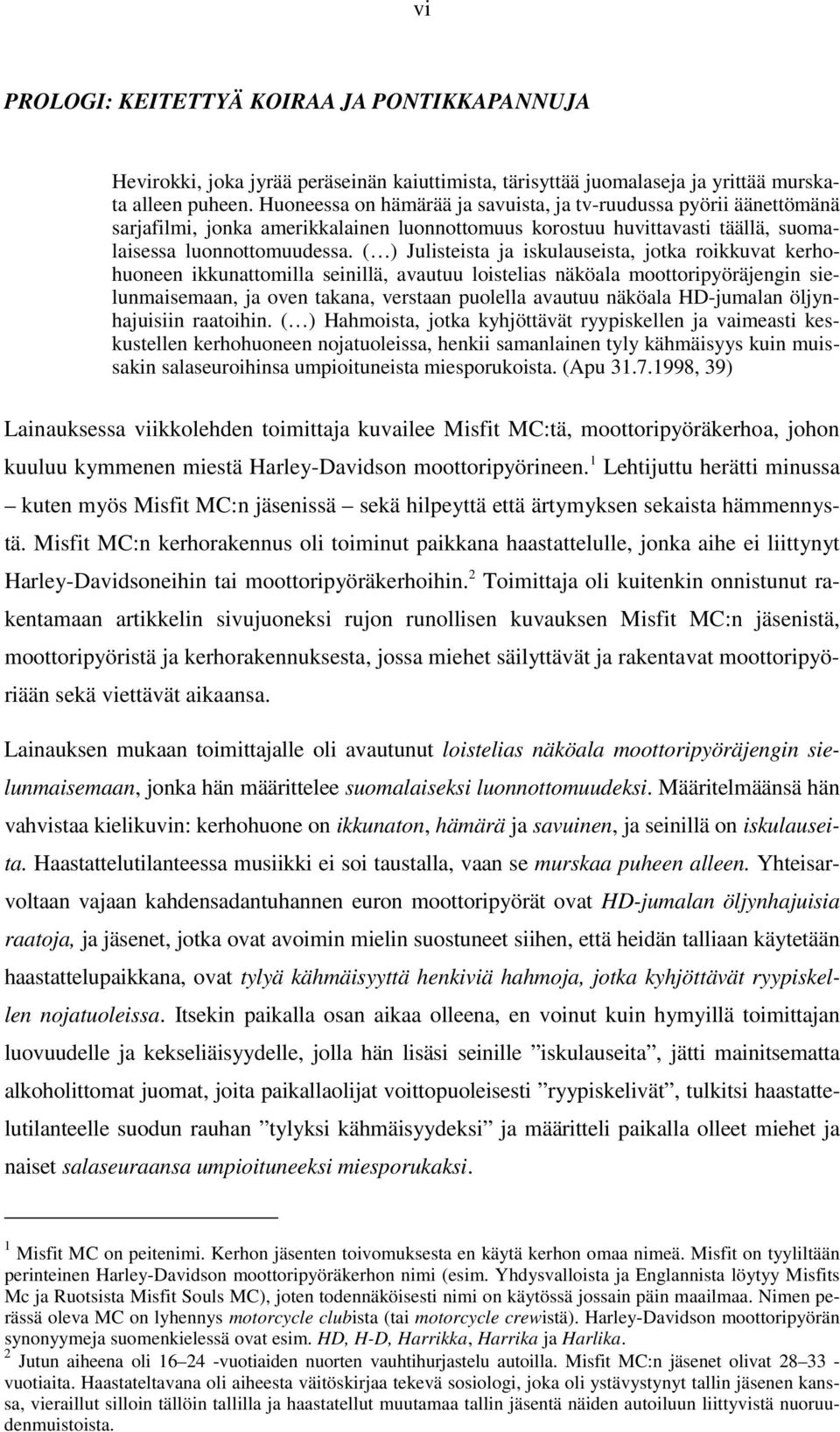 ( ) Julisteista ja iskulauseista, jotka roikkuvat kerhohuoneen ikkunattomilla seinillä, avautuu loistelias näköala moottoripyöräjengin sielunmaisemaan, ja oven takana, verstaan puolella avautuu