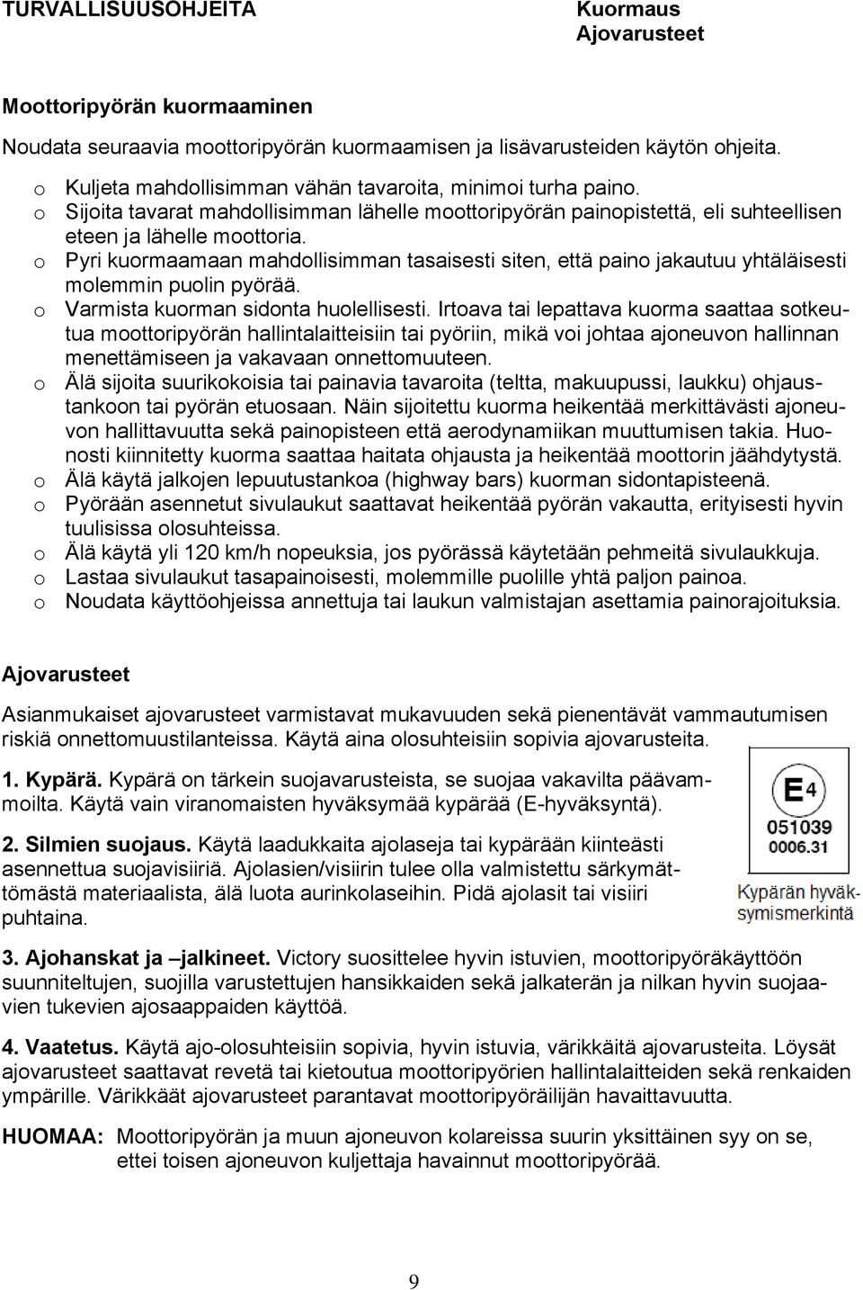 o Pyri kuormaamaan mahdollisimman tasaisesti siten, että paino jakautuu yhtäläisesti molemmin puolin pyörää. o Varmista kuorman sidonta huolellisesti.