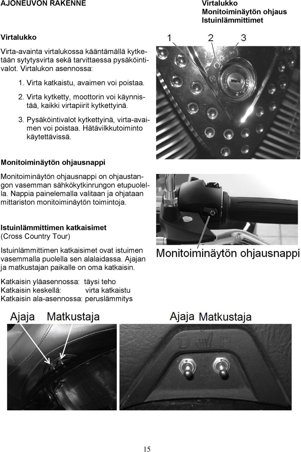 Hätävilkkutoiminto käytettävissä. Monitoiminäytön ohjausnappi Monitoiminäytön ohjausnappi on ohjaustangon vasemman sähkökytkinrungon etupuolella.