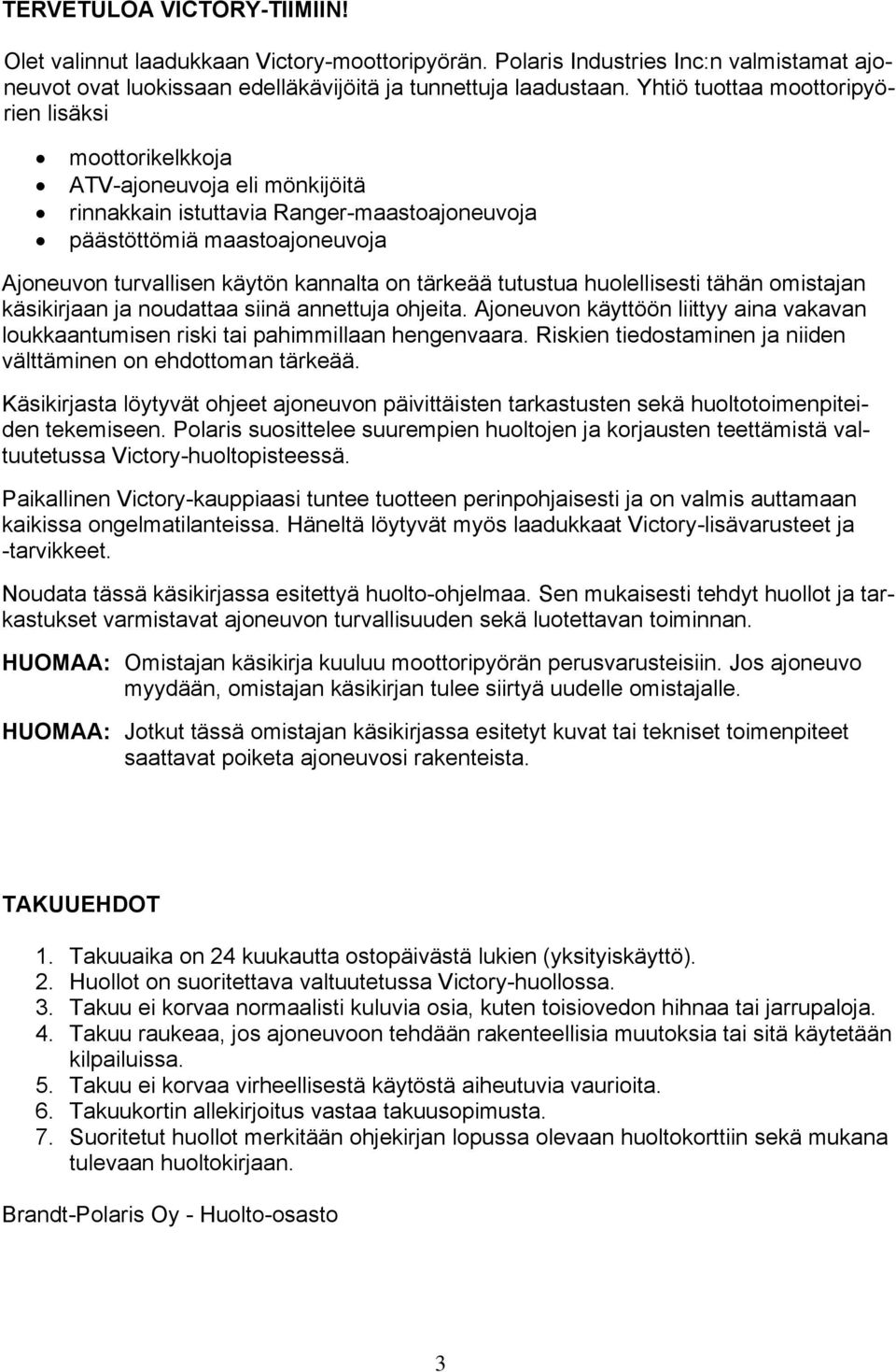 on tärkeää tutustua huolellisesti tähän omistajan käsikirjaan ja noudattaa siinä annettuja ohjeita. Ajoneuvon käyttöön liittyy aina vakavan loukkaantumisen riski tai pahimmillaan hengenvaara.