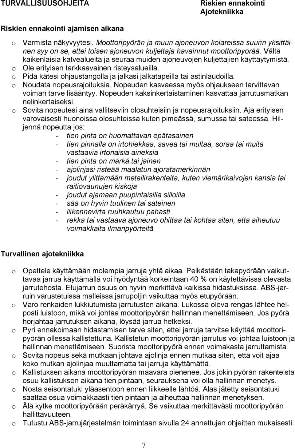 Vältä kaikenlaisia katvealueita ja seuraa muiden ajoneuvojen kuljettajien käyttäytymistä. o Ole erityisen tarkkaavainen risteysalueilla.