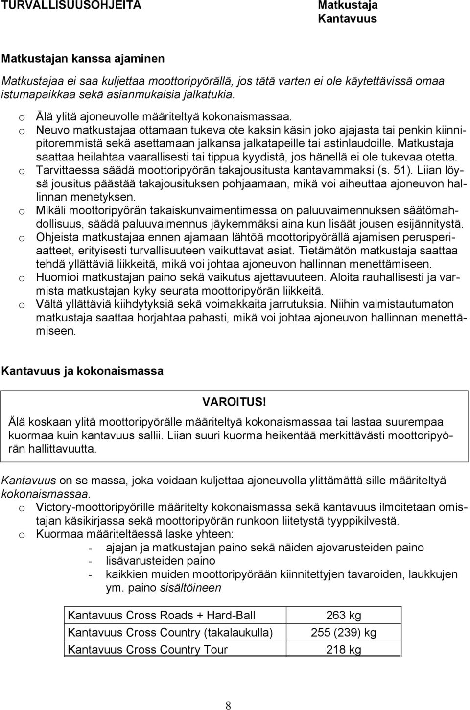 o Neuvo matkustajaa ottamaan tukeva ote kaksin käsin joko ajajasta tai penkin kiinnipitoremmistä sekä asettamaan jalkansa jalkatapeille tai astinlaudoille.