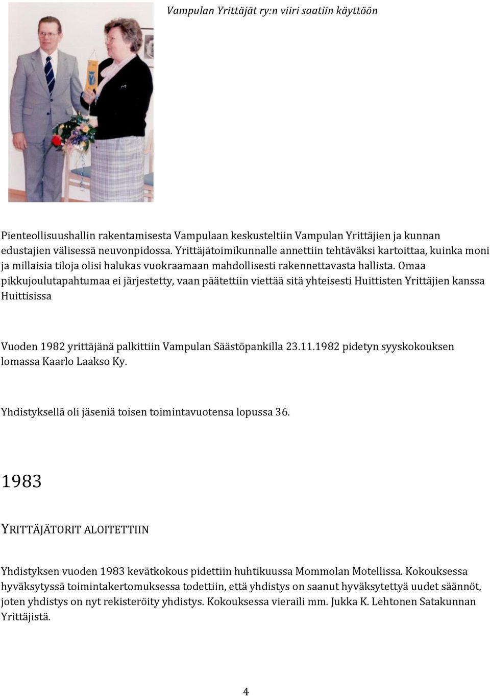 Omaa pikkujoulutapahtumaa ei järjestetty, vaan päätettiin viettää sitä yhteisesti Huittisten Yrittäjien kanssa Huittisissa Vuoden 1982 yrittäjänä palkittiin Vampulan Säästöpankilla 23.11.