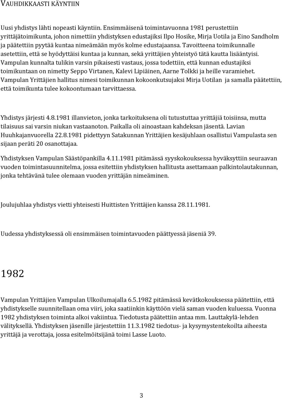 edustajaansa. Tavoitteena toimikunnalle asetettiin, että se hyödyttäisi kuntaa ja kunnan, sekä yrittäjien yhteistyö tätä kautta lisääntyisi.