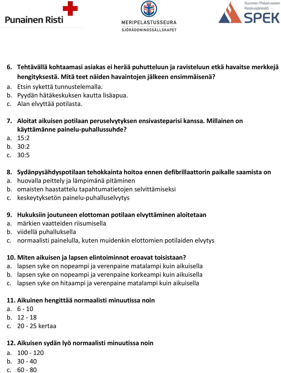 30:2 c. 30:5 8. Sydänpysähdyspotilaan tehokkainta hoitoa ennen defibrillaattorin paikalle saamista on a. huovalla peittely ja lämpimänä pitäminen b.