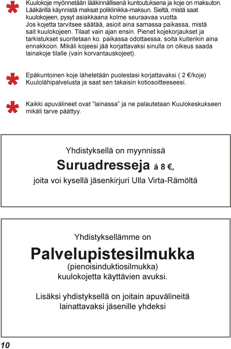 paikassa odottaessa, soita kuitenkin aina ennakkoon. Mikäli kojeesi jää korjattavaksi sinulla on oikeus saada lainakoje tilalle (vain korvantauskojeet).