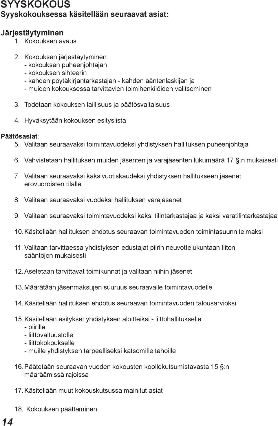 3. Todetaan kokouksen laillisuus ja päätösvaltaisuus 4. Hyväksytään kokouksen esityslista Päätösasiat: 5. Valitaan seuraavaksi toimintavuodeksi yhdistyksen hallituksen puheenjohtaja 6.