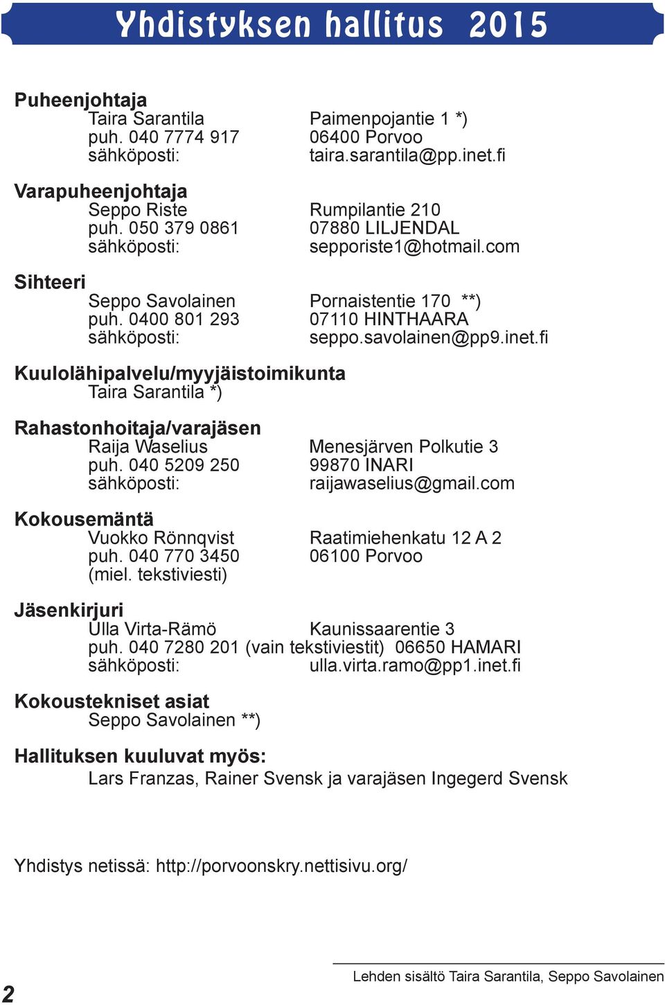 fi Kuulolähipalvelu/myyjäistoimikunta Taira Sarantila *) Rahastonhoitaja/varajäsen Raija Waselius Menesjärven Polkutie 3 puh. 040 5209 250 99870 INARI sähköposti: raijawaselius@gmail.