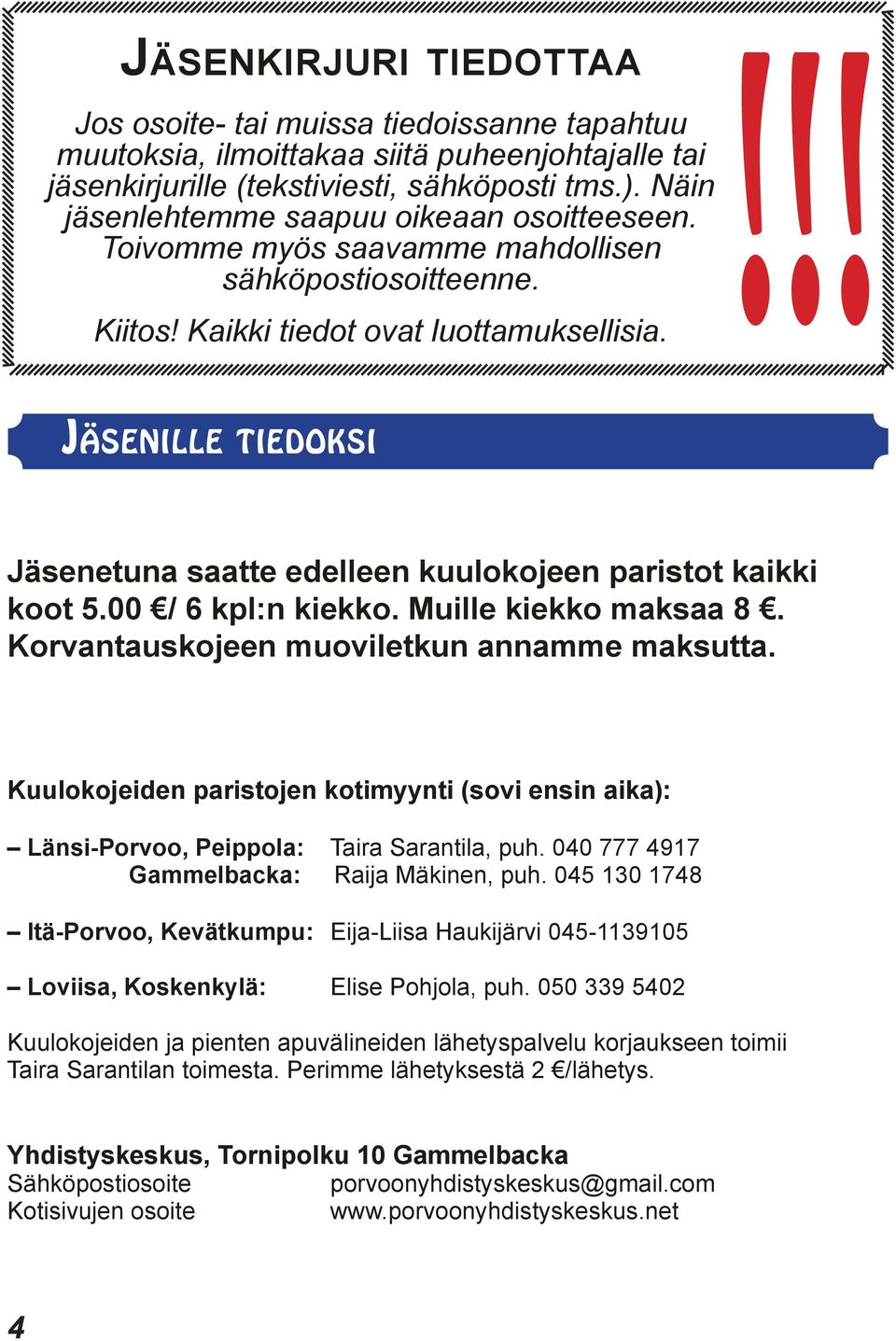 Jäsenille tiedoksi Jäsenetuna saatte edelleen kuulokojeen paristot kaikki koot 5.00 / 6 kpl:n kiekko. Muille kiekko maksaa 8. Korvantauskojeen muoviletkun annamme maksutta.