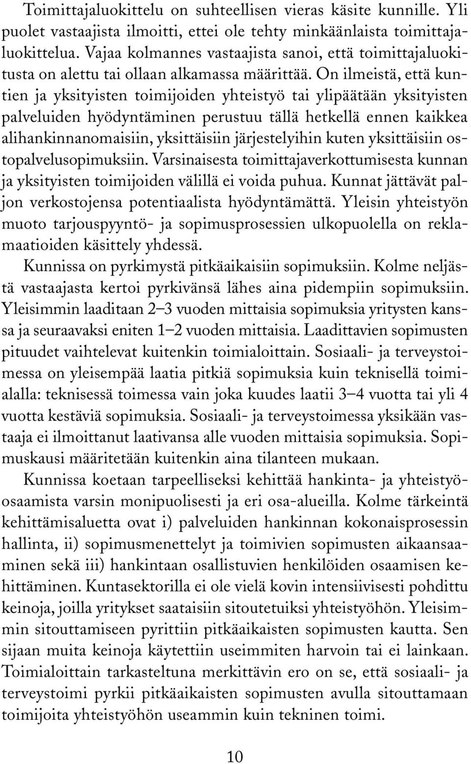 On ilmeistä, että kuntien ja yksityisten toimijoiden yhteistyö tai ylipäätään yksityisten palveluiden hyödyntäminen perustuu tällä hetkellä ennen kaikkea alihankinnanomaisiin, yksittäisiin