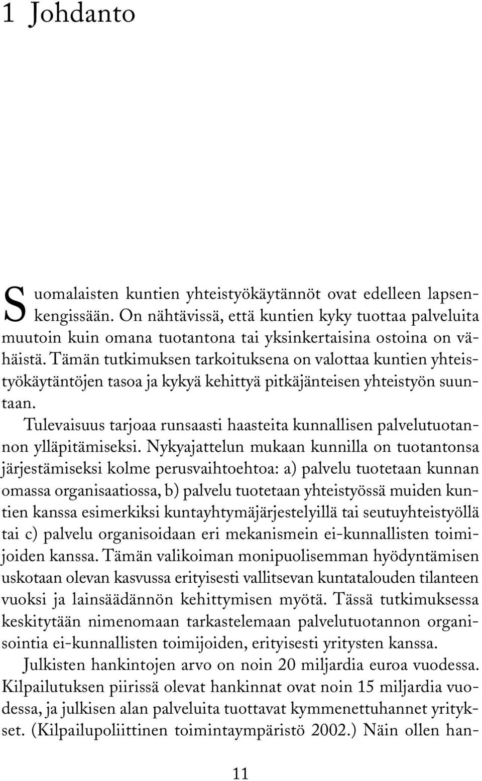 Tämän tutkimuksen tarkoituksena on valottaa kuntien yhteistyökäytäntöjen tasoa ja kykyä kehittyä pitkäjänteisen yhteistyön suuntaan.