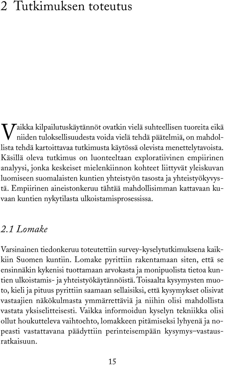 Käsillä oleva tutkimus on luonteeltaan exploratiivinen empiirinen analyysi, jonka keskeiset mielenkiinnon kohteet liittyvät yleiskuvan luomiseen suomalaisten kuntien yhteistyön tasosta ja