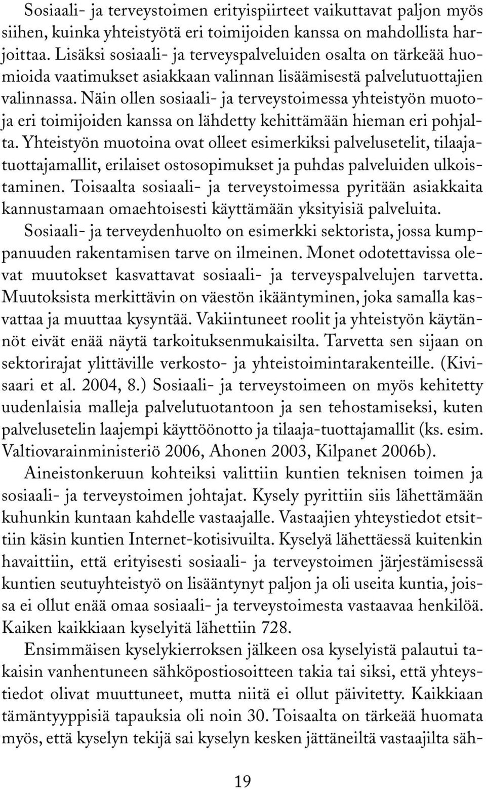 Näin ollen sosiaali- ja terveystoimessa yhteistyön muotoja eri toimijoiden kanssa on lähdetty kehittämään hieman eri pohjalta.