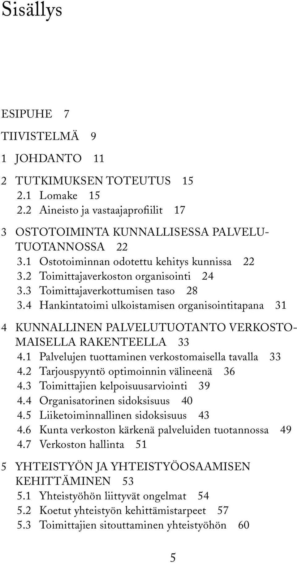 4 Hankintatoimi ulkoistamisen organisointitapana 31 4 KUNNALLINEN PALVELUTUOTANTO VERKOSTO- MAISELLA RAKENTEELLA 33 4.1 Palvelujen tuottaminen verkostomaisella tavalla 33 4.