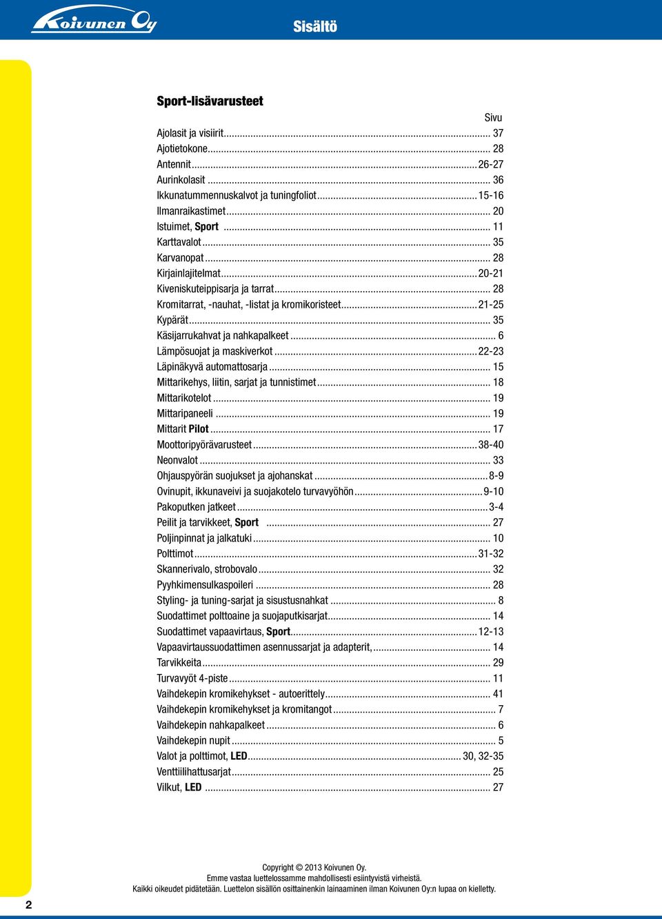 .. 35 Käsijarrukahvat ja nahkapalkeet... 6 Lämpösuojat ja maskiverkot...22-23 Läpinäkyvä automattosarja... 15 Mittarikehys, liitin, sarjat ja tunnistimet... 18 Mittarikotelot... 19 Mittaripaneeli.