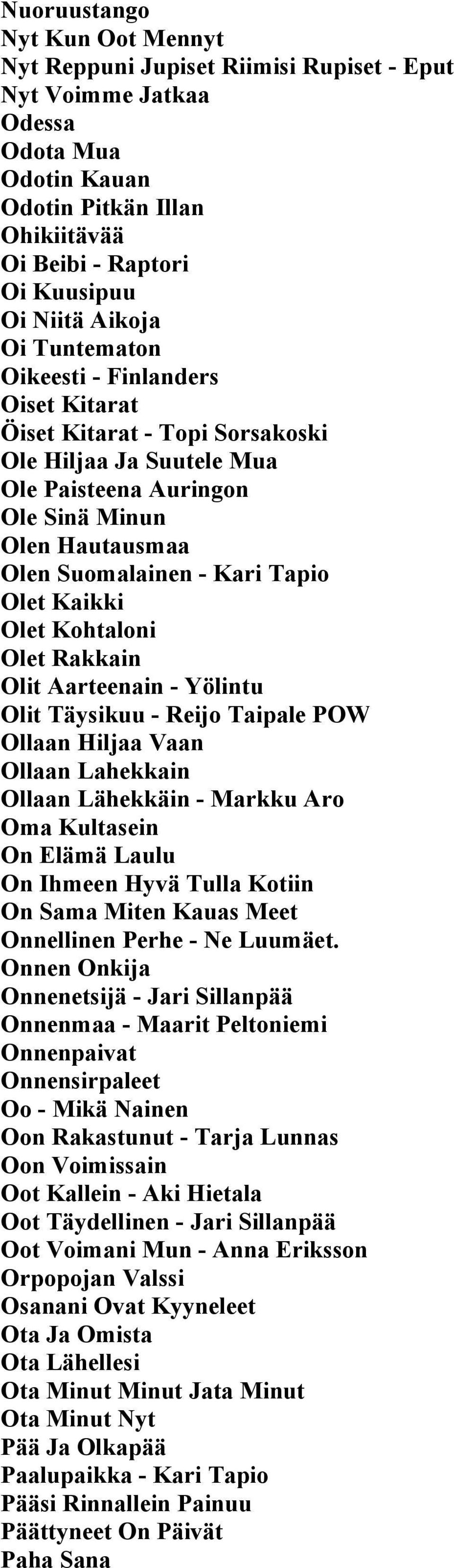 Olet Kaikki Olet Kohtaloni Olet Rakkain Olit Aarteenain - Yölintu Olit Täysikuu - Reijo Taipale POW Ollaan Hiljaa Vaan Ollaan Lahekkain Ollaan Lähekkäin - Markku Aro Oma Kultasein On Elämä Laulu On