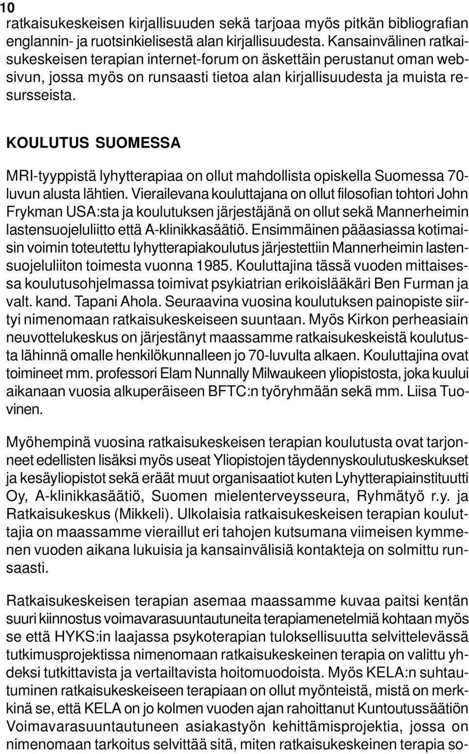 KOULUTUS SUOMESSA MRI-tyyppistä lyhytterapiaa on ollut mahdollista opiskella Suomessa 70- luvun alusta lähtien.