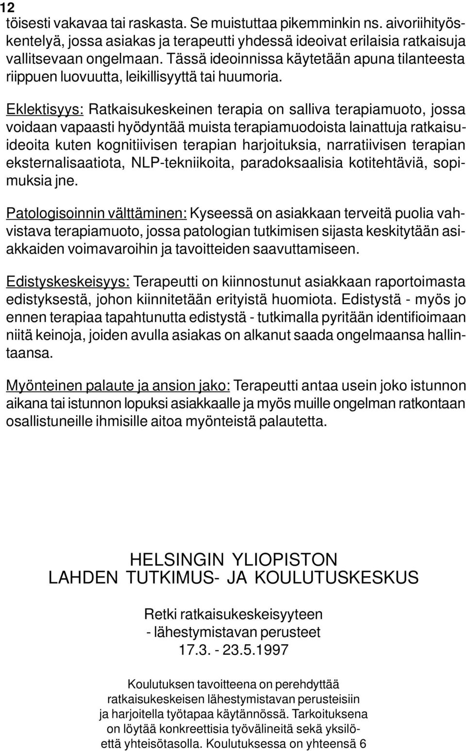 Eklektisyys: Ratkaisukeskeinen terapia on salliva terapiamuoto, jossa voidaan vapaasti hyödyntää muista terapiamuodoista lainattuja ratkaisuideoita kuten kognitiivisen terapian harjoituksia,