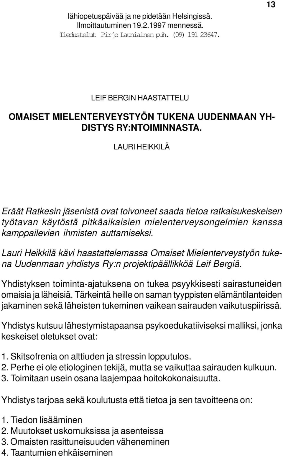 LAURI HEIKKILÄ Eräät Ratkesin jäsenistä ovat toivoneet saada tietoa ratkaisukeskeisen työtavan käytöstä pitkäaikaisien mielenterveysongelmien kanssa kamppailevien ihmisten auttamiseksi.