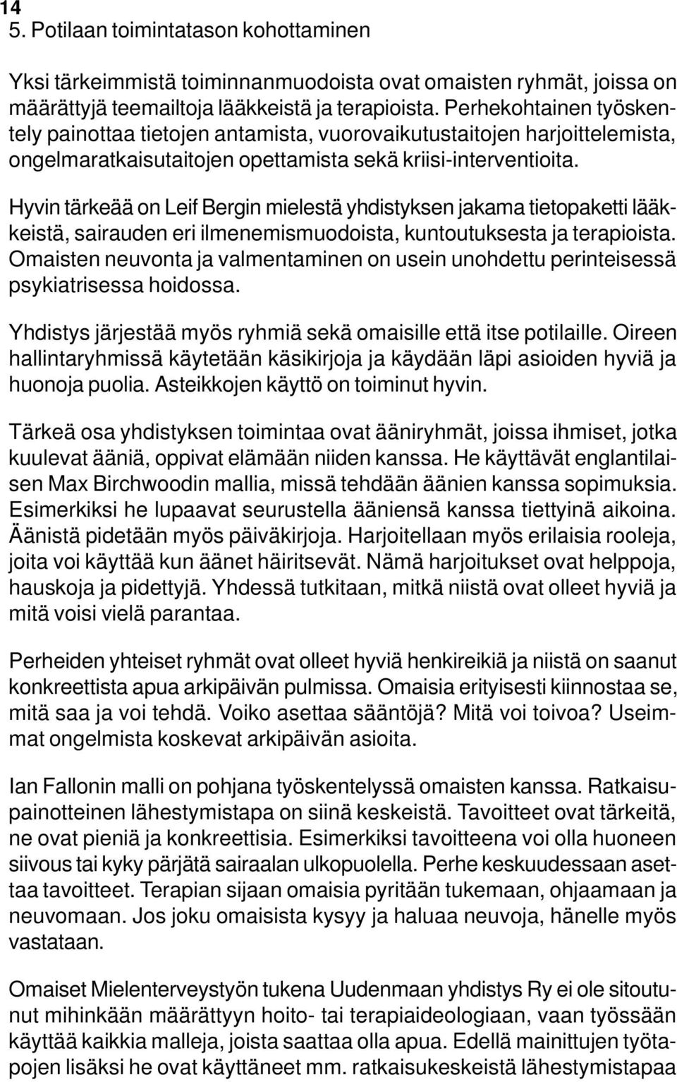 Hyvin tärkeää on Leif Bergin mielestä yhdistyksen jakama tietopaketti lääkkeistä, sairauden eri ilmenemismuodoista, kuntoutuksesta ja terapioista.