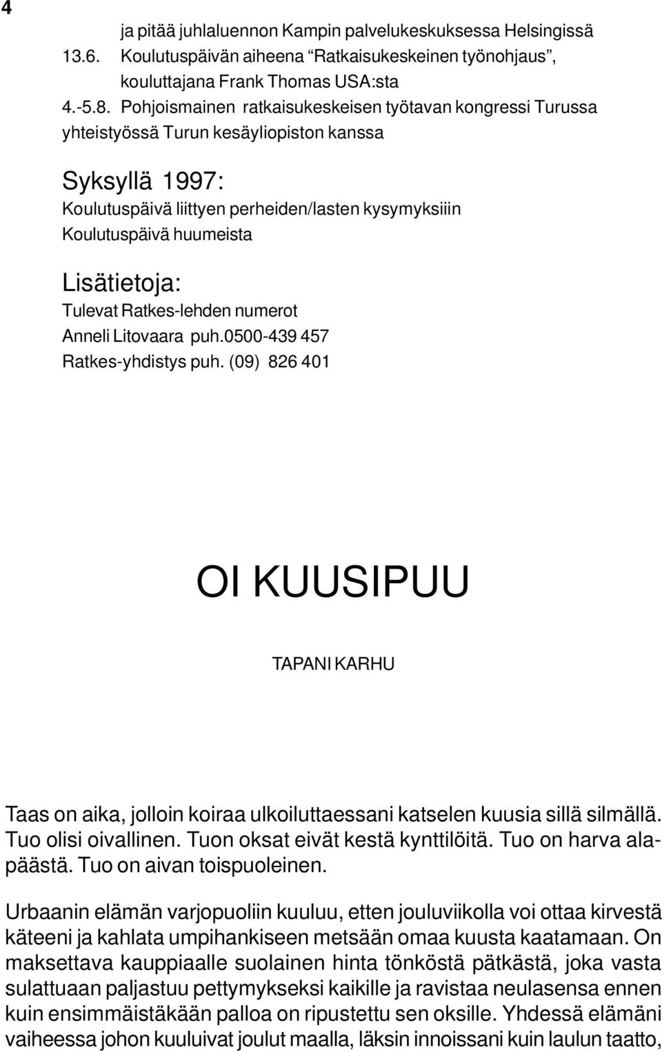 Lisätietoja: Tulevat Ratkes-lehden numerot Anneli Litovaara puh.0500-439 457 Ratkes-yhdistys puh.