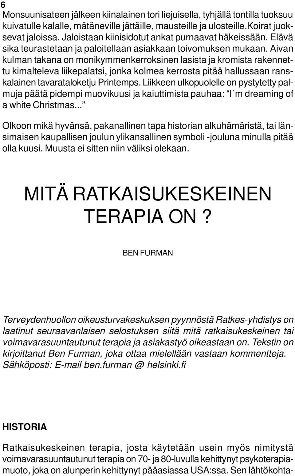 Aivan kulman takana on monikymmenkerroksinen lasista ja kromista rakennettu kimalteleva liikepalatsi, jonka kolmea kerrosta pitää hallussaan ranskalainen tavarataloketju Printemps.