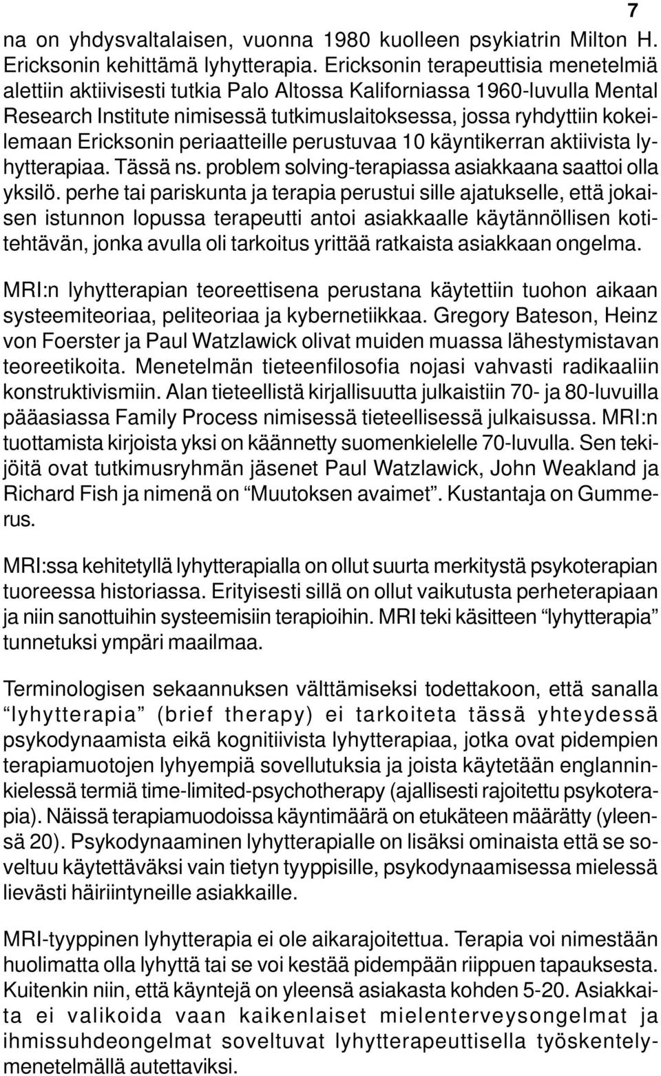 Ericksonin periaatteille perustuvaa 10 käyntikerran aktiivista lyhytterapiaa. Tässä ns. problem solving-terapiassa asiakkaana saattoi olla yksilö.