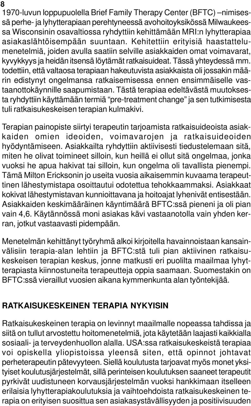 Kehitettiin erityisiä haastattelumenetelmiä, joiden avulla saatiin selville asiakkaiden omat voimavarat, kyvykkyys ja heidän itsensä löytämät ratkaisuideat. Tässä yhteydessä mm.