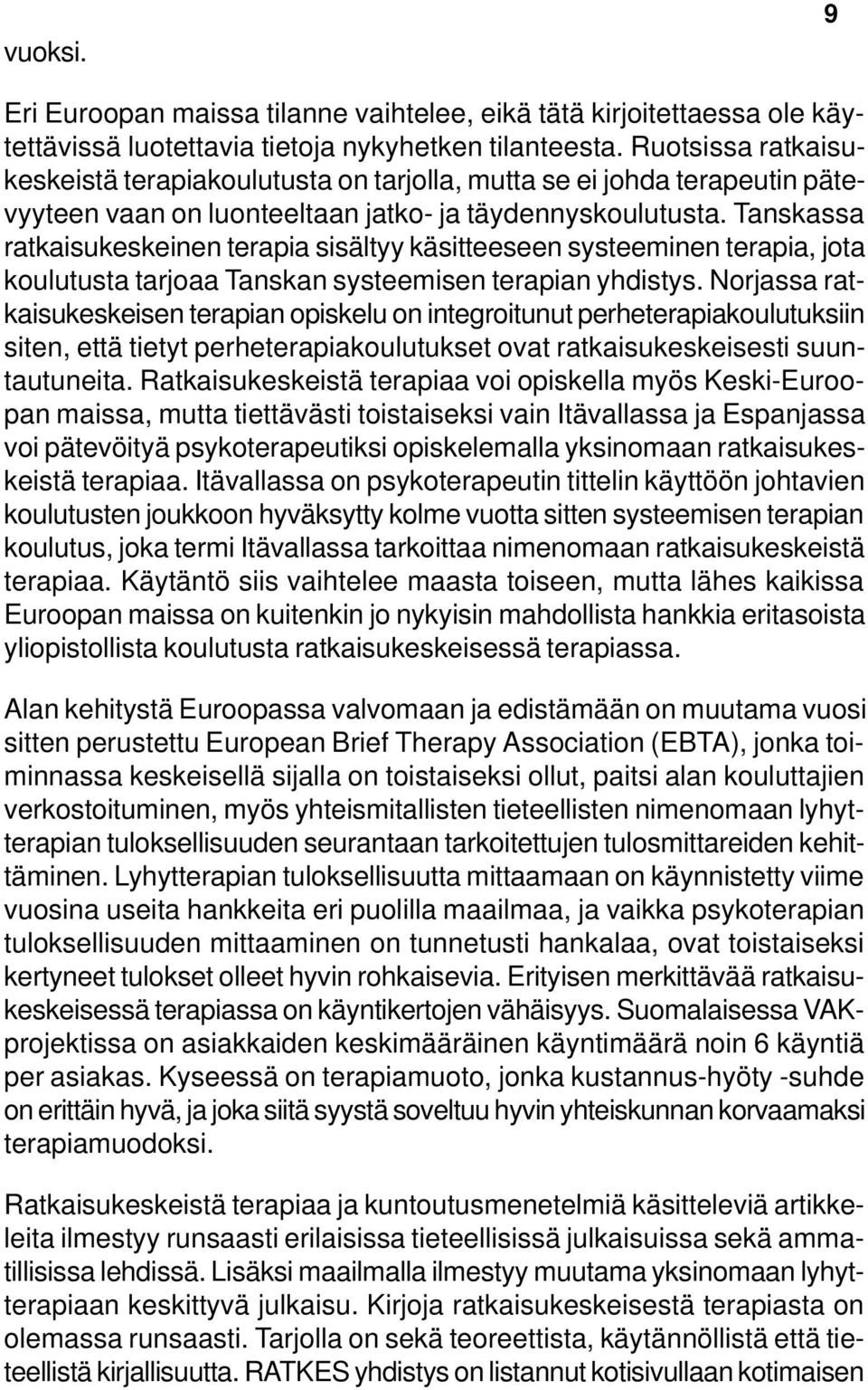 Tanskassa ratkaisukeskeinen terapia sisältyy käsitteeseen systeeminen terapia, jota koulutusta tarjoaa Tanskan systeemisen terapian yhdistys.