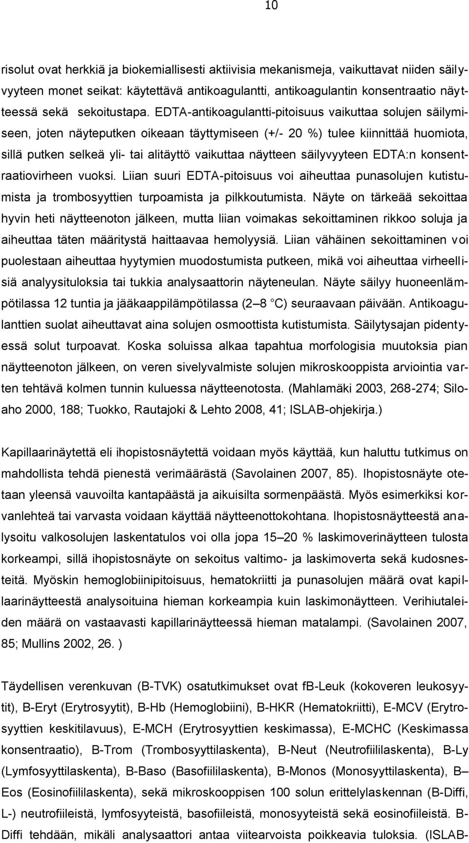 EDTA-antikoagulantti-pitoisuus vaikuttaa solujen säilymiseen, joten näyteputken oikeaan täyttymiseen (+/- 20 %) tulee kiinnittää huomiota, sillä putken selkeä yli- tai alitäyttö vaikuttaa näytteen