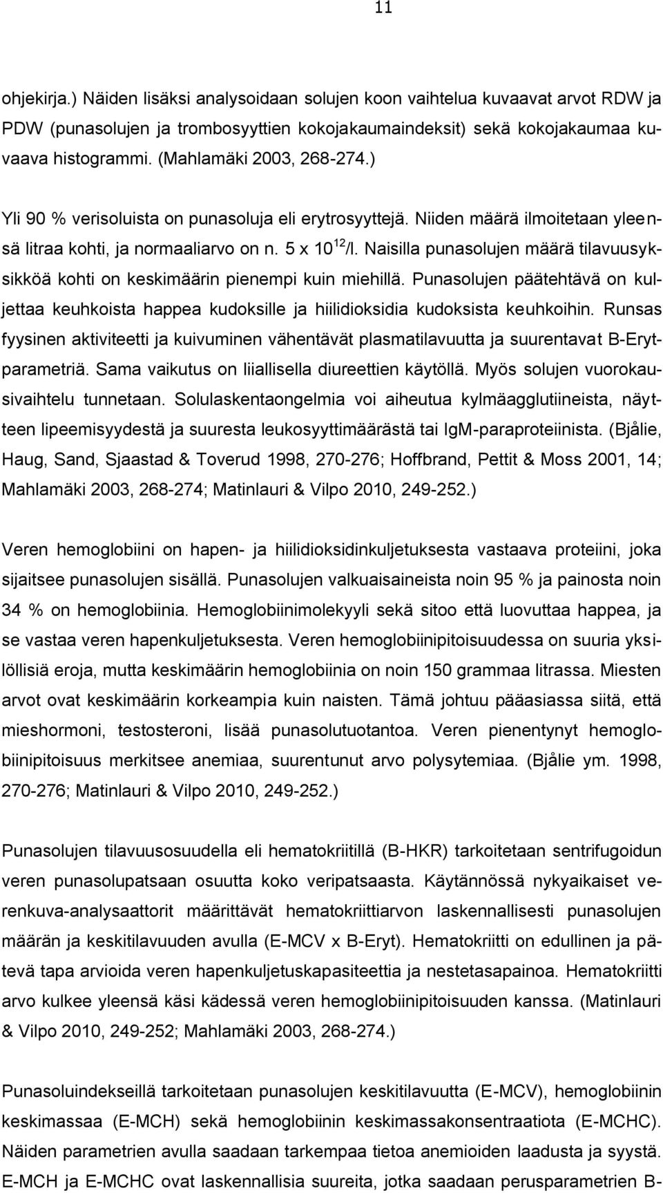 Naisilla punasolujen määrä tilavuusyksikköä kohti on keskimäärin pienempi kuin miehillä. Punasolujen päätehtävä on kuljettaa keuhkoista happea kudoksille ja hiilidioksidia kudoksista keuhkoihin.