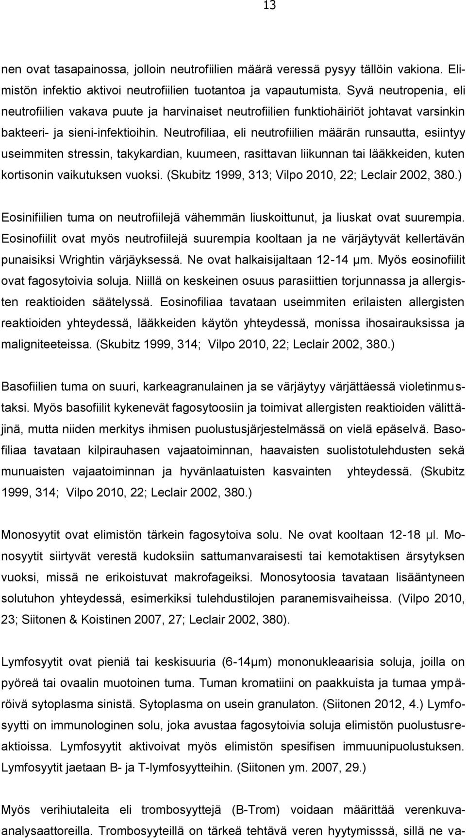 Neutrofiliaa, eli neutrofiilien määrän runsautta, esiintyy useimmiten stressin, takykardian, kuumeen, rasittavan liikunnan tai lääkkeiden, kuten kortisonin vaikutuksen vuoksi.