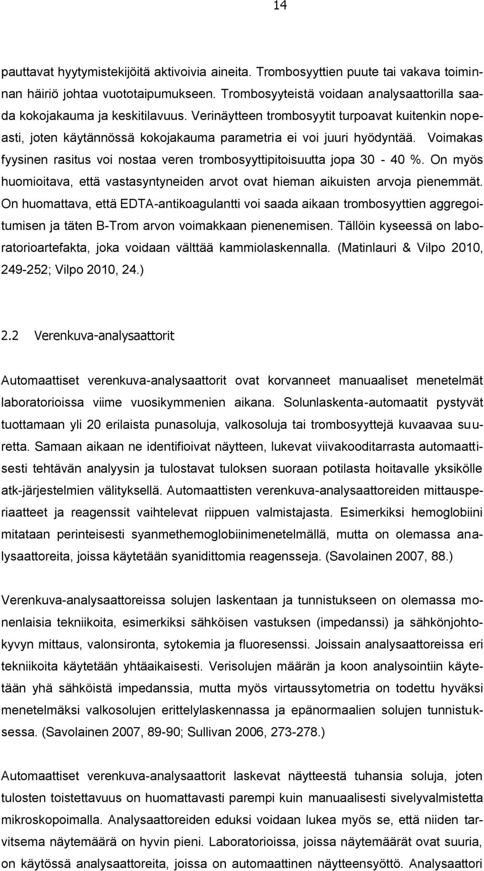 Voimakas fyysinen rasitus voi nostaa veren trombosyyttipitoisuutta jopa 30-40 %. On myös huomioitava, että vastasyntyneiden arvot ovat hieman aikuisten arvoja pienemmät.