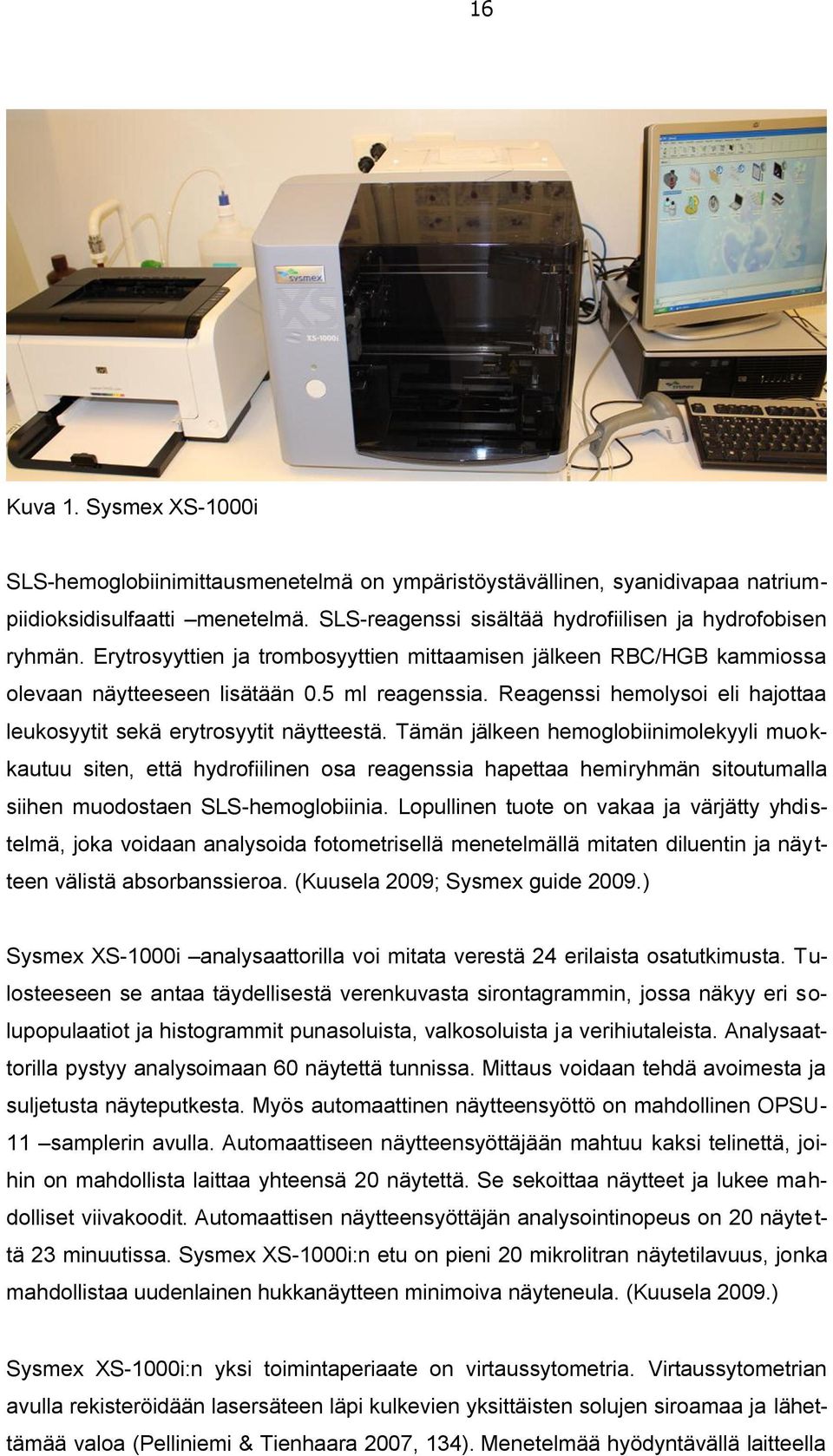 Tämän jälkeen hemoglobiinimolekyyli muokkautuu siten, että hydrofiilinen osa reagenssia hapettaa hemiryhmän sitoutumalla siihen muodostaen SLS-hemoglobiinia.