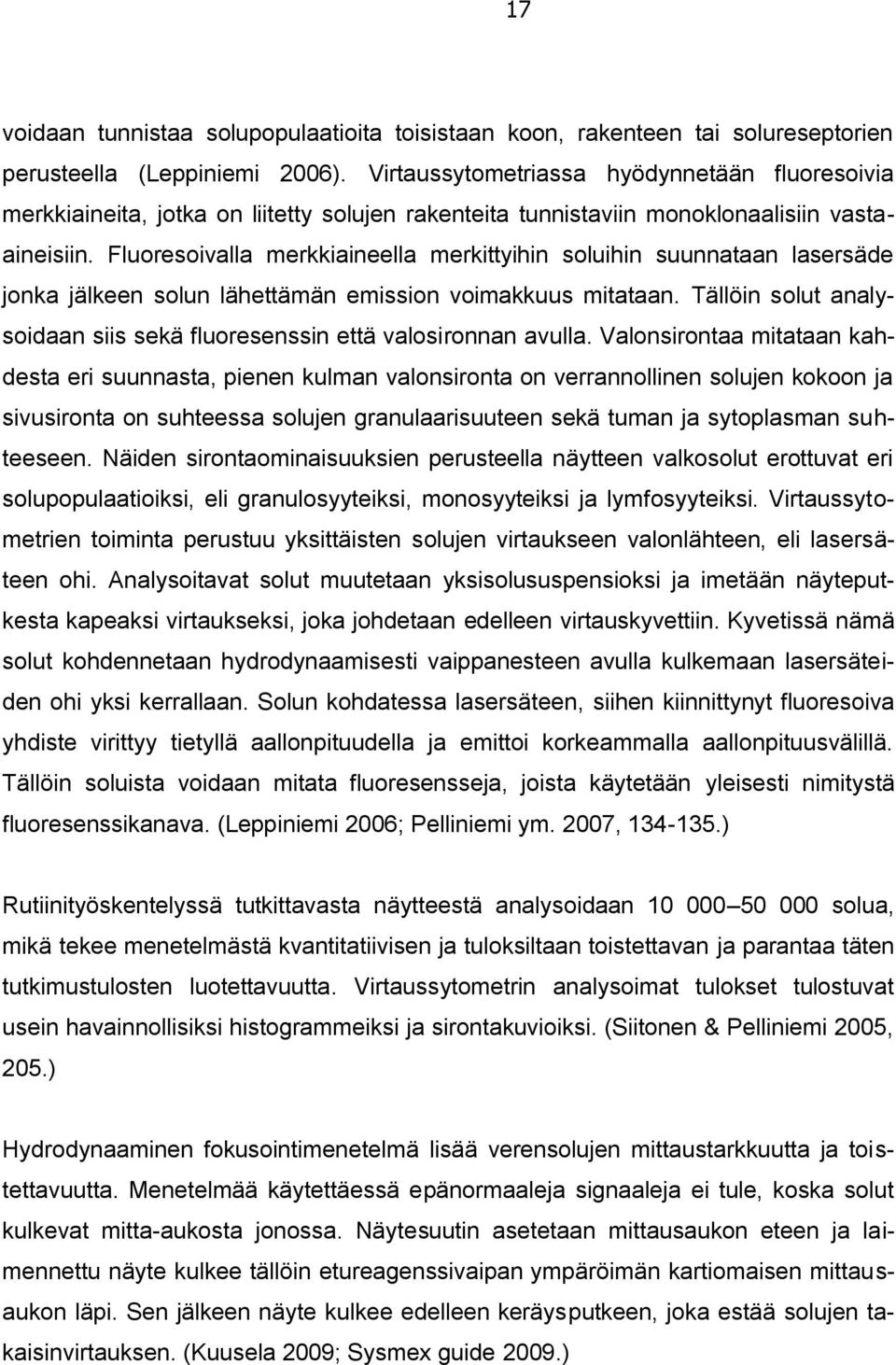 Fluoresoivalla merkkiaineella merkittyihin soluihin suunnataan lasersäde jonka jälkeen solun lähettämän emission voimakkuus mitataan.