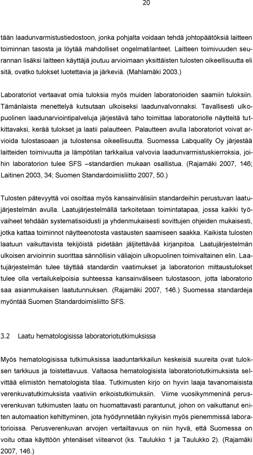 ) Laboratoriot vertaavat omia tuloksia myös muiden laboratorioiden saamiin tuloksiin. Tämänlaista menettelyä kutsutaan ulkoiseksi laadunvalvonnaksi.