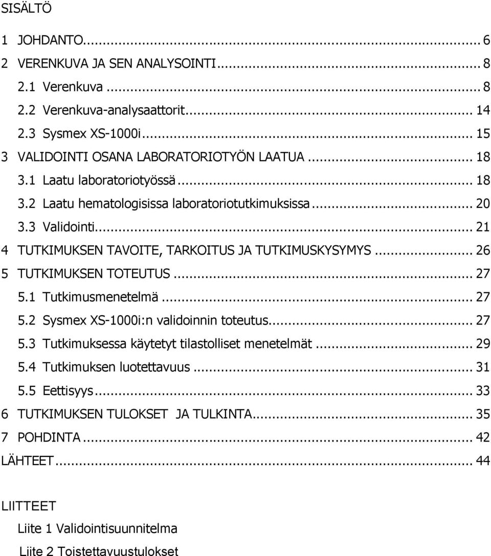 .. 26 5 TUTKIMUKSEN TOTEUTUS... 27 5.1 Tutkimusmenetelmä... 27 5.2 Sysmex XS-1000i:n validoinnin toteutus... 27 5.3 Tutkimuksessa käytetyt tilastolliset menetelmät... 29 5.