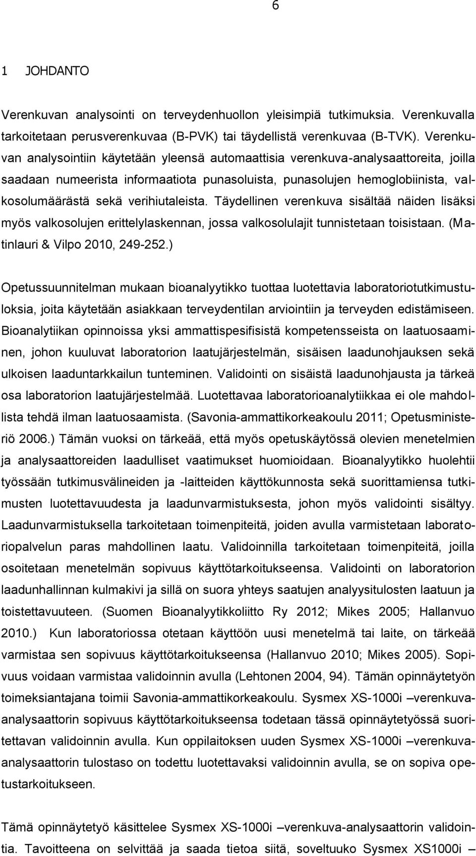 verihiutaleista. Täydellinen verenkuva sisältää näiden lisäksi myös valkosolujen erittelylaskennan, jossa valkosolulajit tunnistetaan toisistaan. (Matinlauri & Vilpo 2010, 249-252.