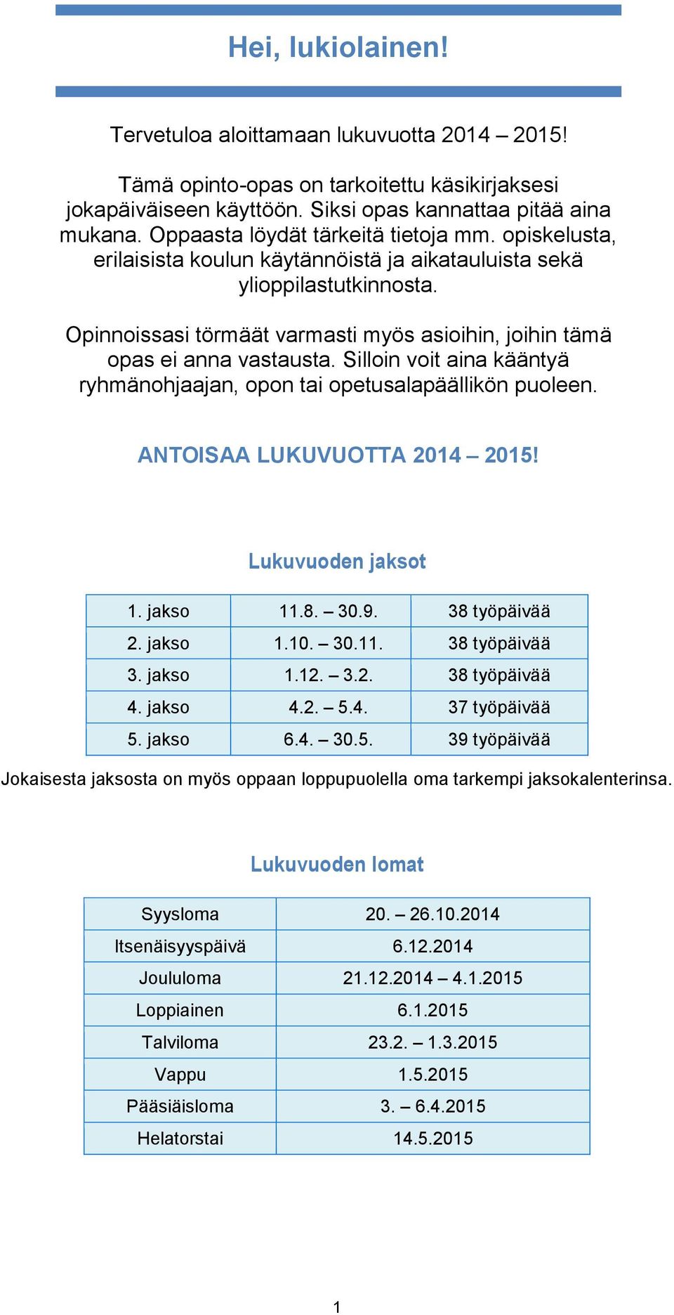 Opinnoissasi törmäät varmasti myös asioihin, joihin tämä opas ei anna vastausta. Silloin voit aina kääntyä ryhmänohjaajan, opon tai opetusalapäällikön puoleen. ANTOISAA LUKUVUOTTA 2014 2015!