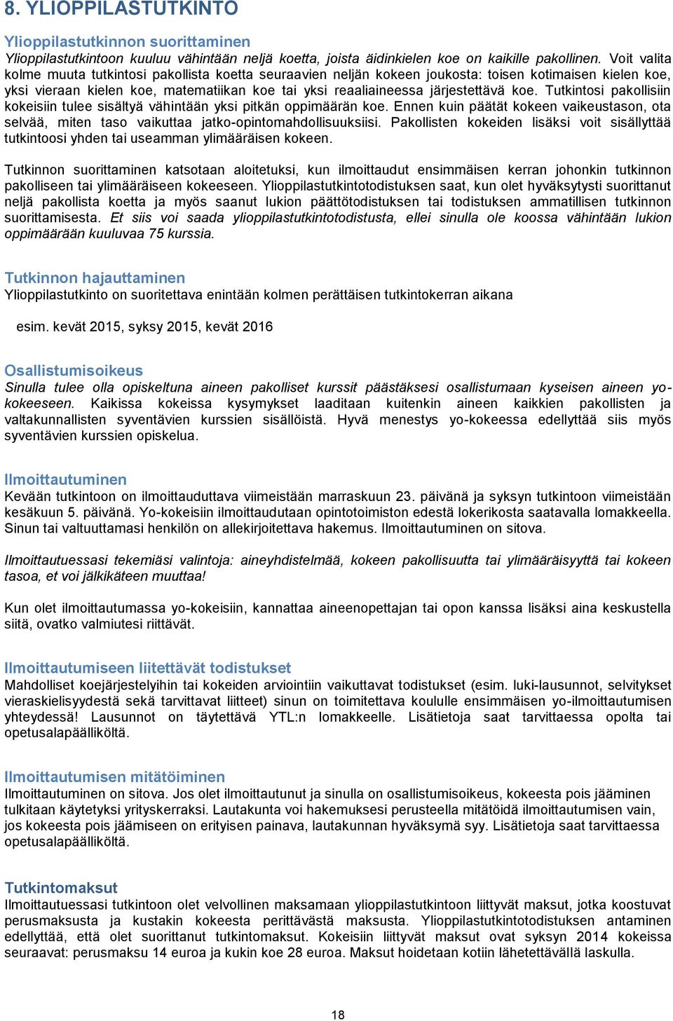 koe. Tutkintosi pakollisiin kokeisiin tulee sisältyä vähintään yksi pitkän oppimäärän koe. Ennen kuin päätät kokeen vaikeustason, ota selvää, miten taso vaikuttaa jatko-opintomahdollisuuksiisi.