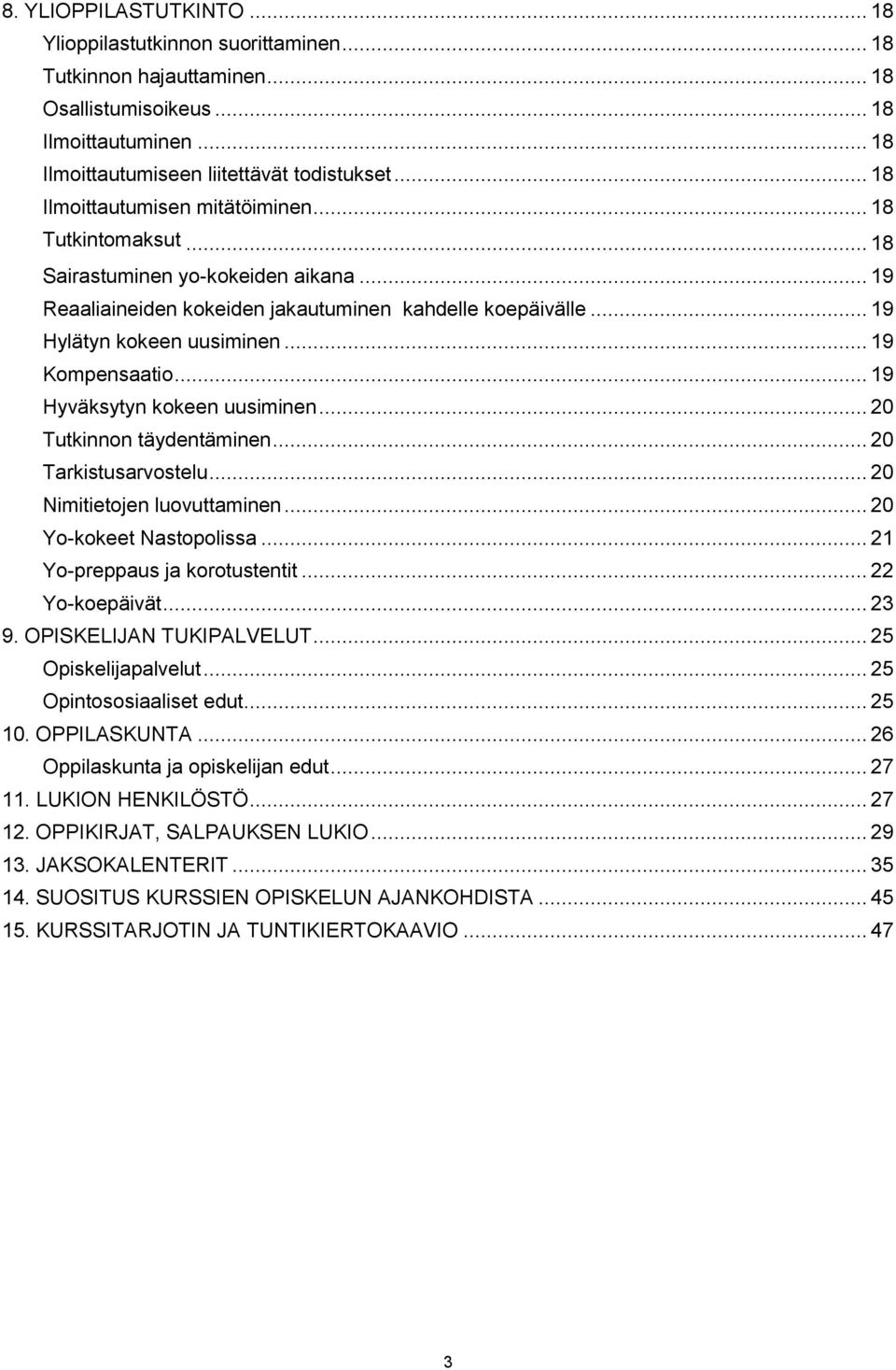 .. 19 Kompensaatio... 19 Hyväksytyn kokeen uusiminen... 20 Tutkinnon täydentäminen... 20 Tarkistusarvostelu... 20 Nimitietojen luovuttaminen... 20 Yo-kokeet Nastopolissa.